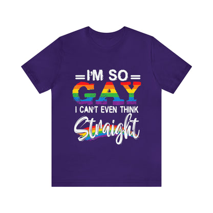 I'm So Gay I Can't Even Think Straight - Unisex T-Shirt