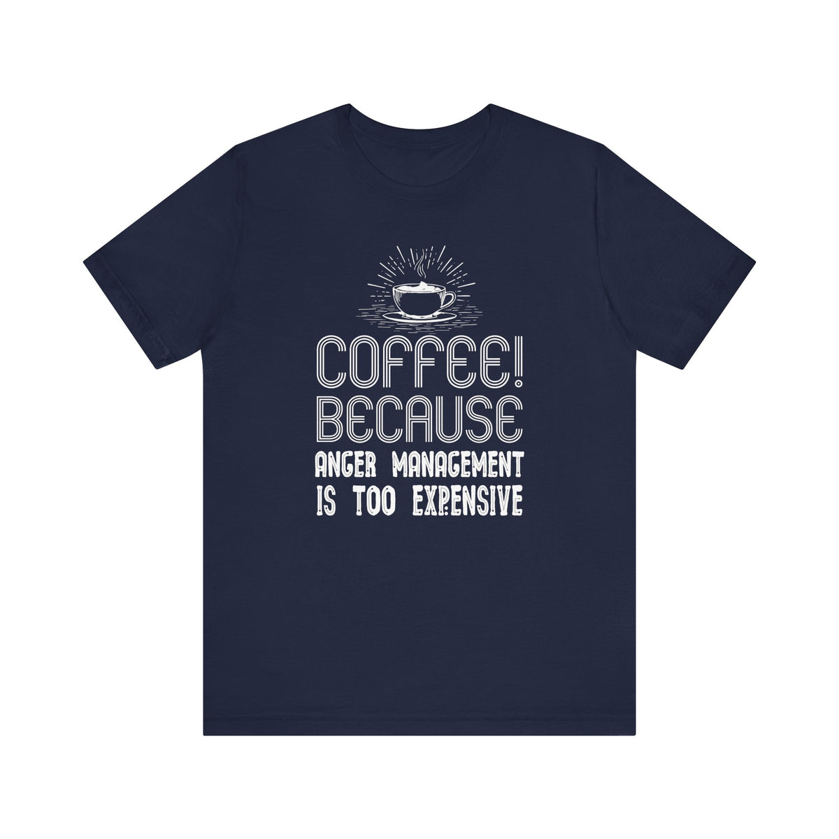 Coffee Because Anger Management Is Too Expensive - Unisex T-Shirt