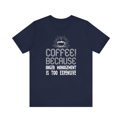 Coffee Because Anger Management Is Too Expensive - Unisex T-Shirt