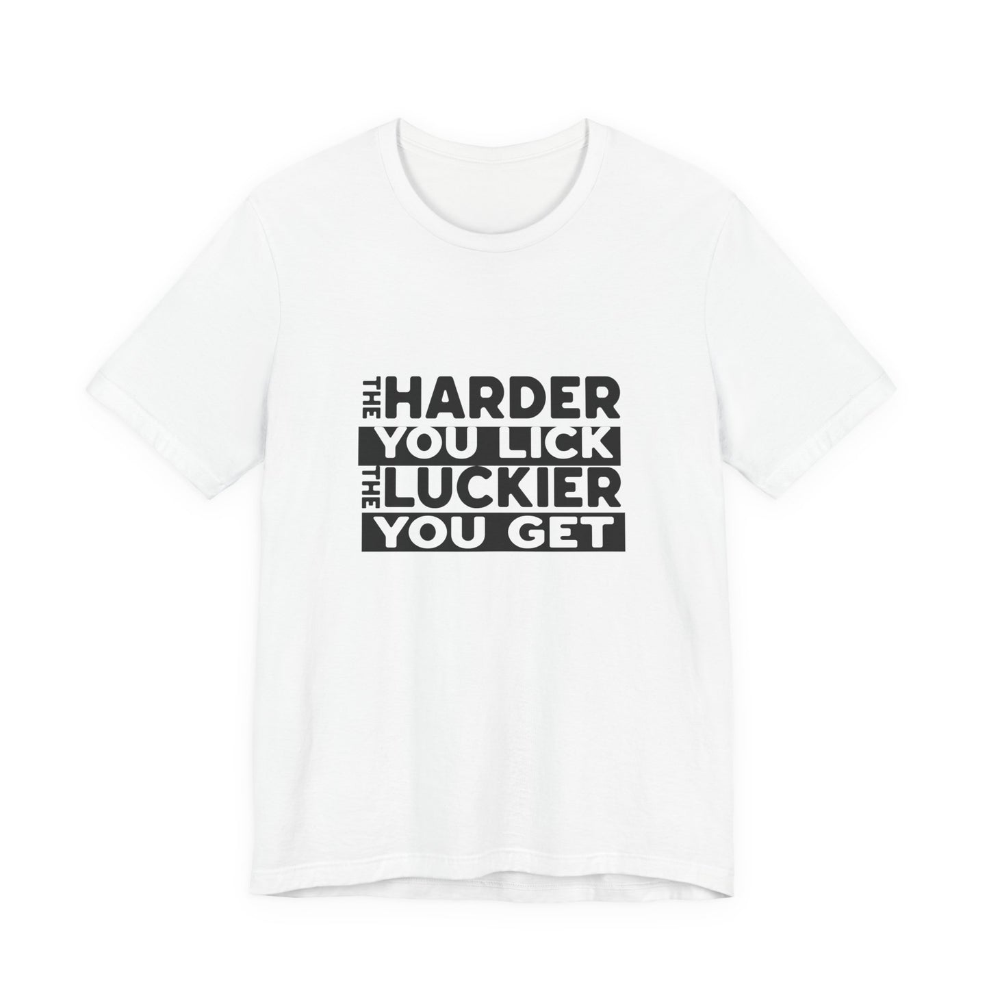 The Harder You Lick The Luckier You Get - Unisex T-Shirt