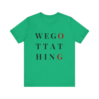 OG We Gotta Thing - Unisex T-Shirt