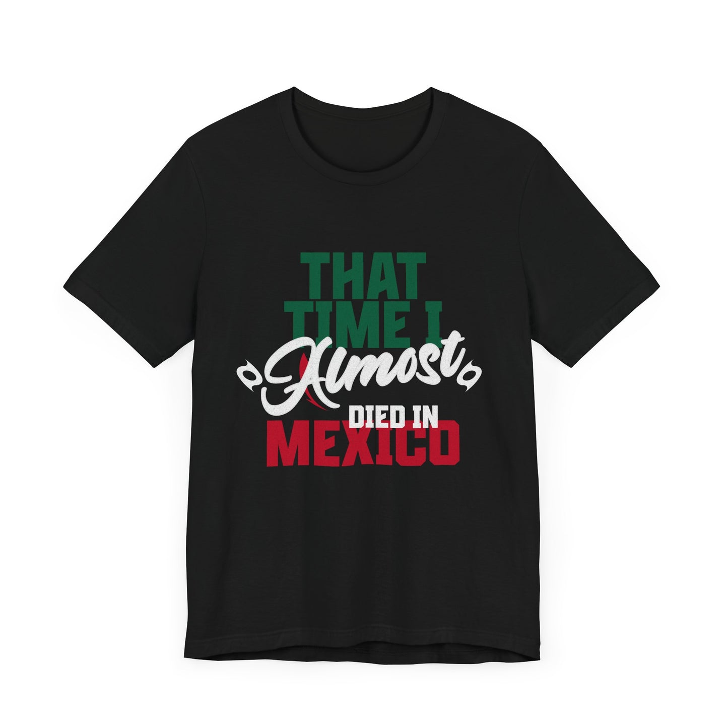 That Time I Almost Died In Mexico - Unisex T-Shirt