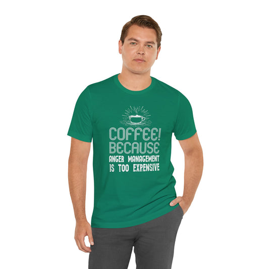 Coffee Because Anger Management Is Too Expensive - Unisex T-Shirt