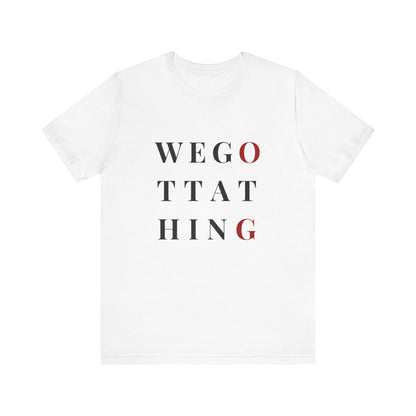 OG We Gotta Thing - Unisex T-Shirt