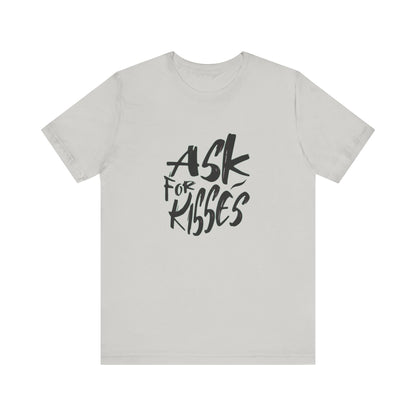 Ask for Kisses - Unisex T-Shirt