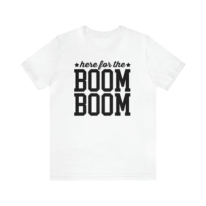 Here For The Boom Boom - Unisex T-Shirt