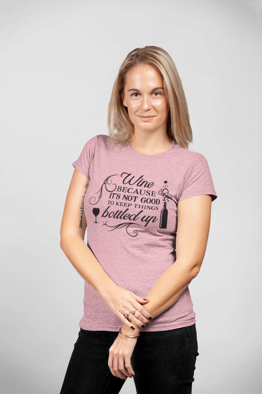 Wine Because It's Not Good To Keep Things Bottled Up - Women's T-shirt