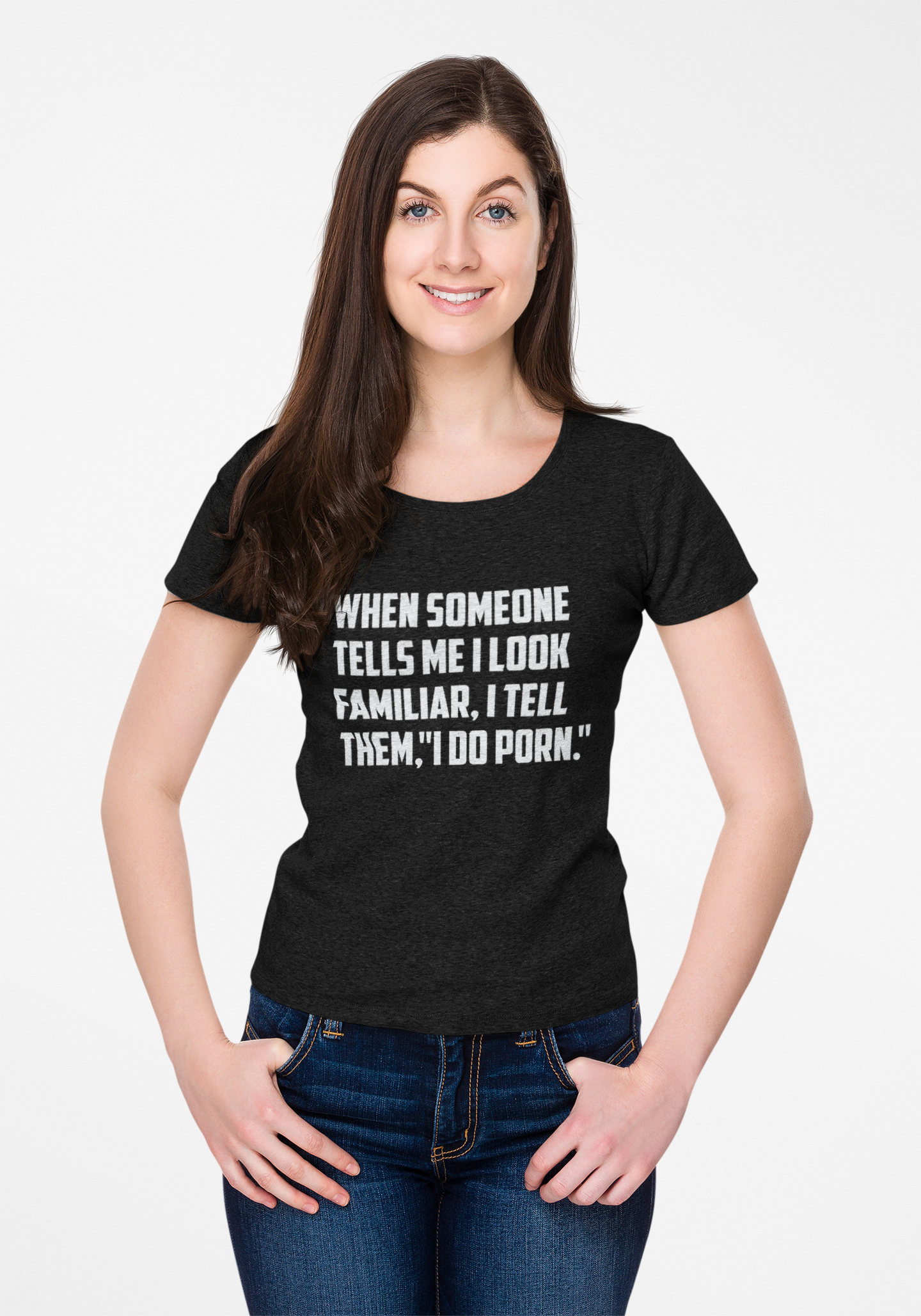 When Someone Tells Me I Look Familiar, I Tell Then I Do Porn - Women's T-shirt