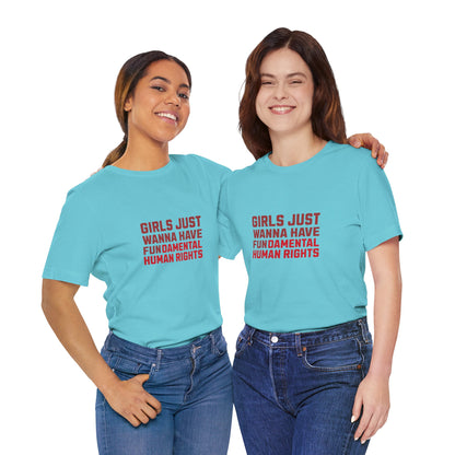Girls Just Wanna Have Fundamental Human Rights - Unisex T-Shirt