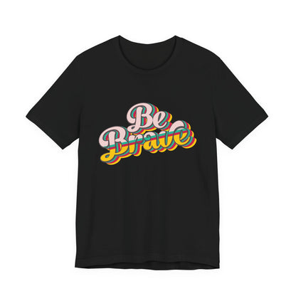 Be Brave - Unisex T-Shirt