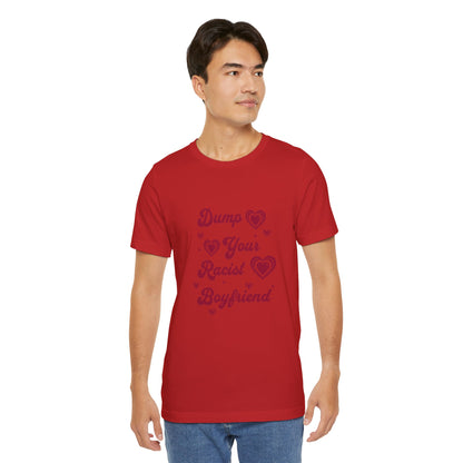 Dump Your Racist Boyfriend - Unisex T-Shirt