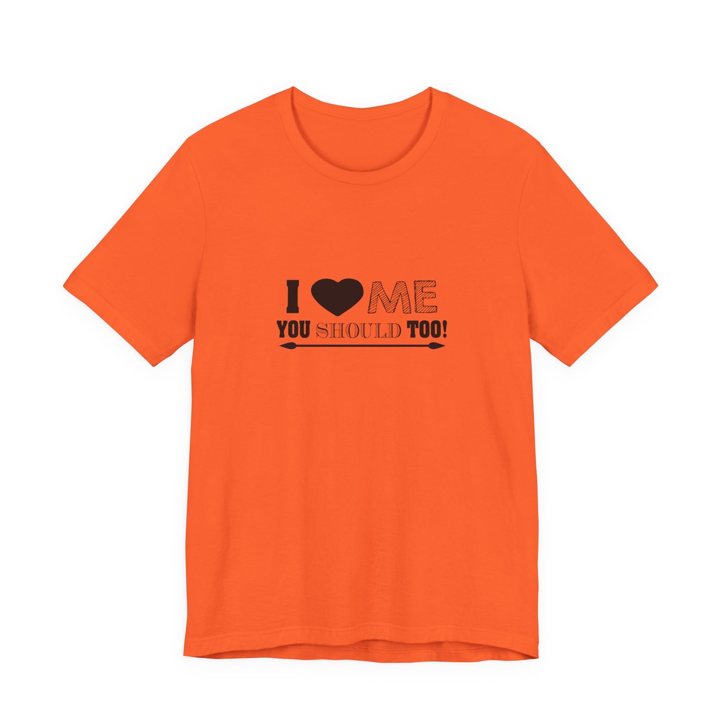 I Love Me You Should Too - Unisex T-Shirt