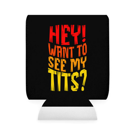 Hey Want To See My Tits - Can Koozie