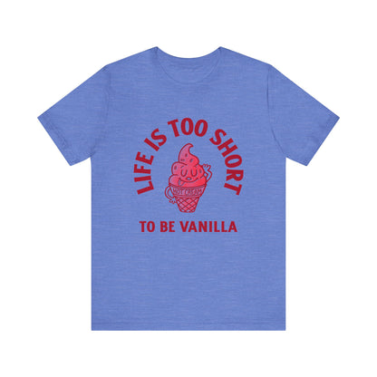 Life Is Too Short To Be Vanilla - Unisex T-Shirt