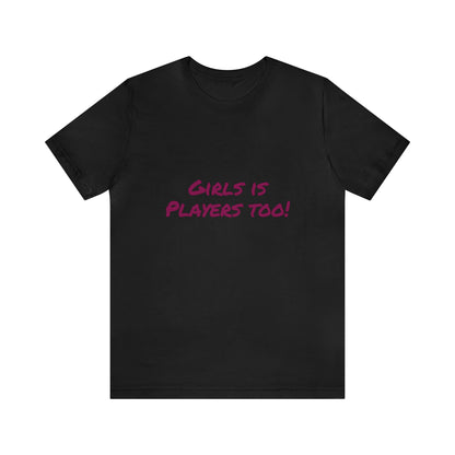 Girls is Players too! - Unisex T-Shirt