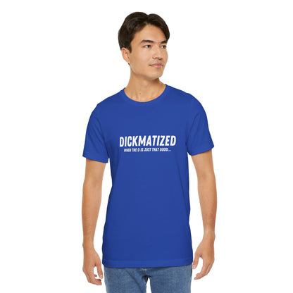 Dickmatized - Unisex T-Shirt