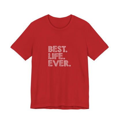 Best. Life. Ever. - Unisex T-Shirt