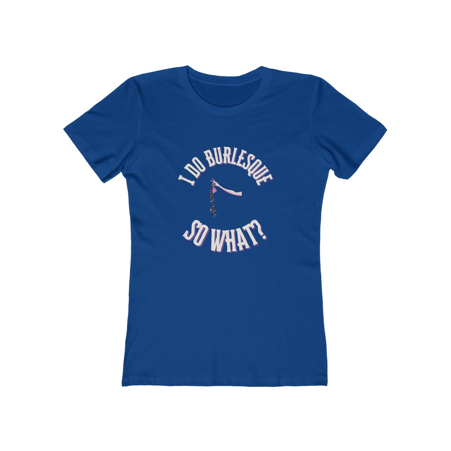 I do Burlesque... so what? - Women's T-shirt