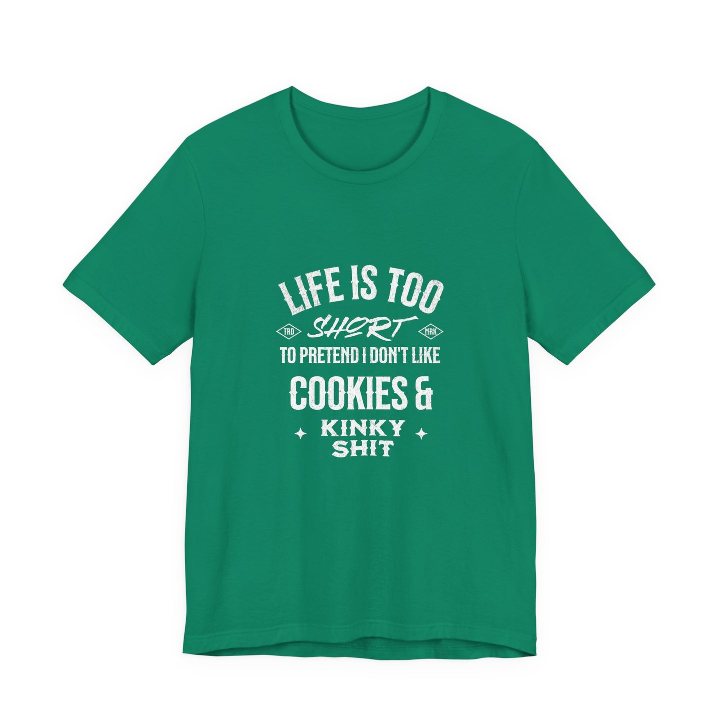 Life Is Too Short To Pretend I Don't Like Cookies & Kinky Shit - Unisex T-Shirt