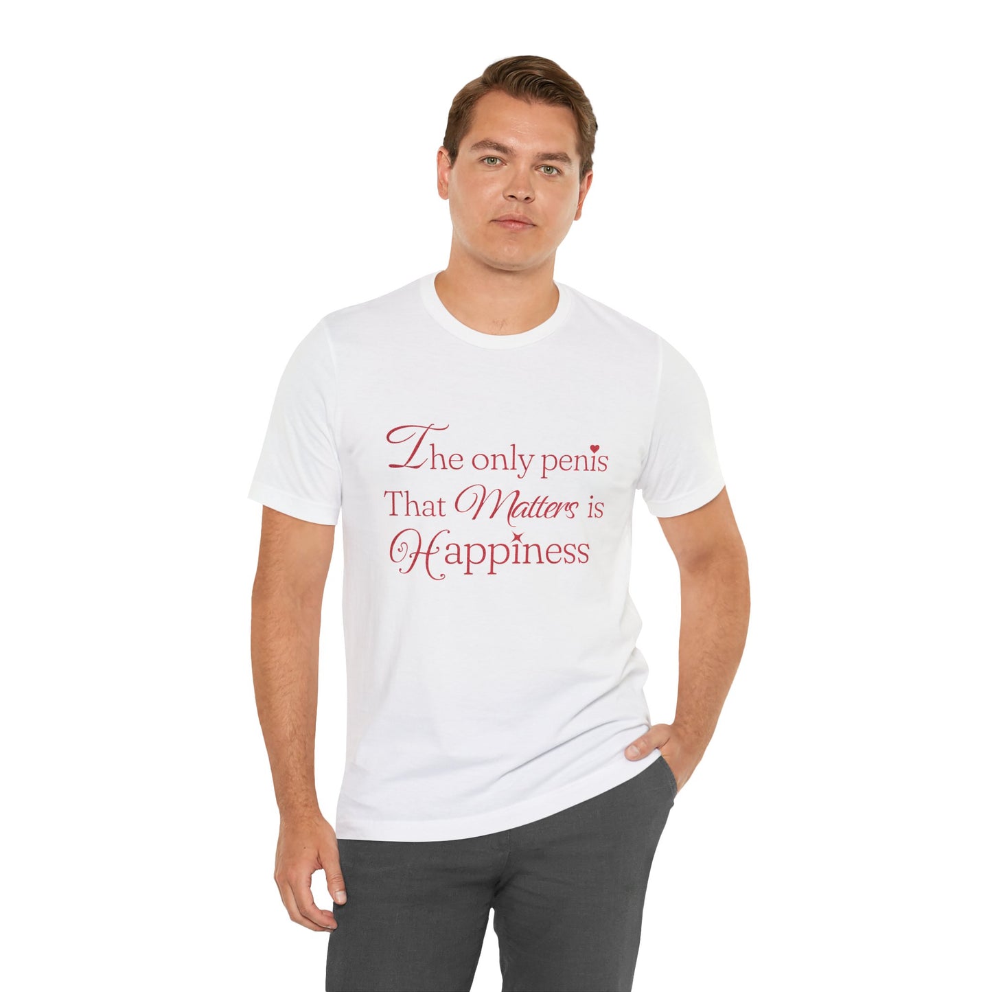 The Only Penis That Matters is Happiness - Unisex T-Shirt