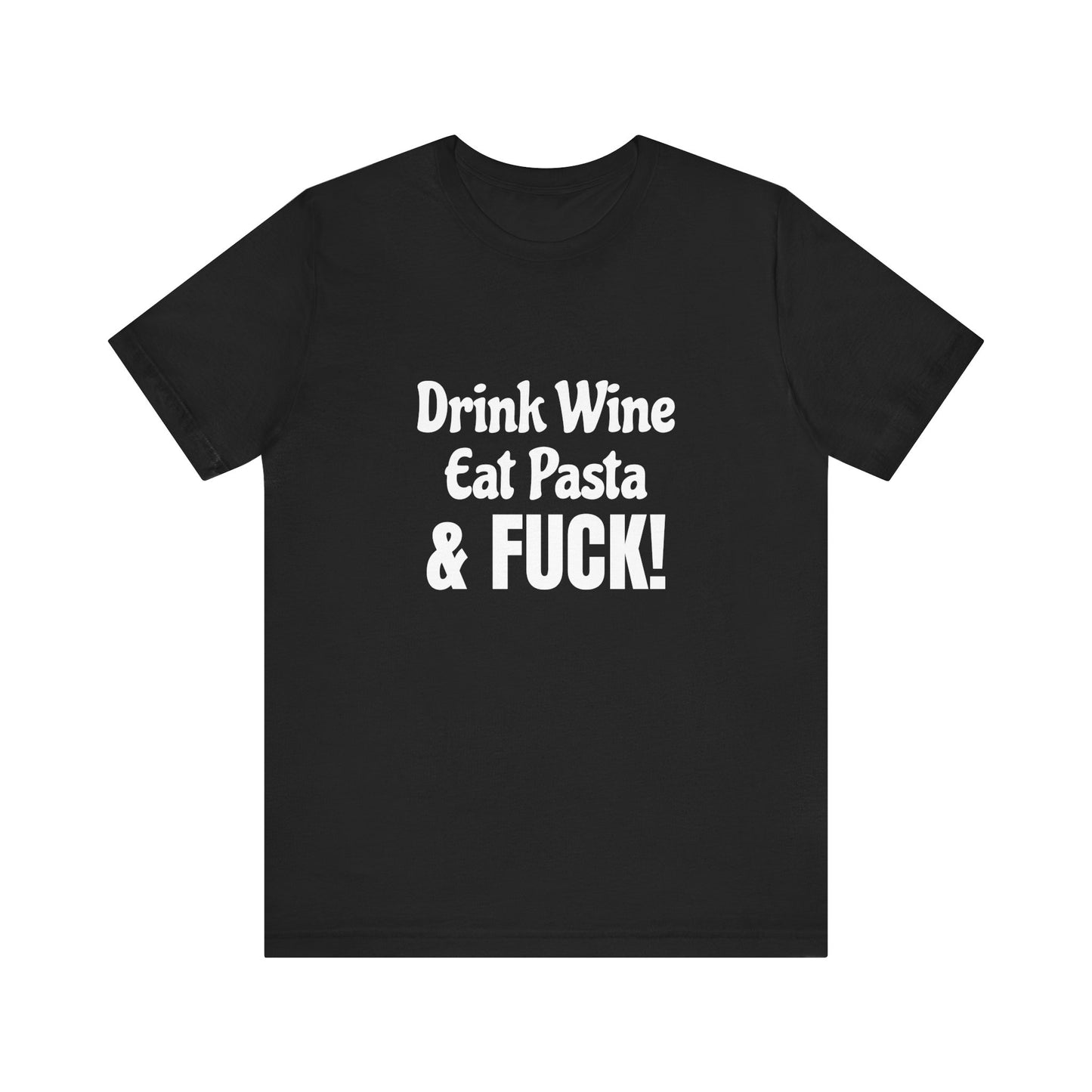 Drink Wine Eat Pasta & Fuck - Unisex T-Shirt