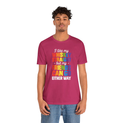 I Like My Whiskey Straight but My Friends Can Go Either Way - Unisex T-Shirt