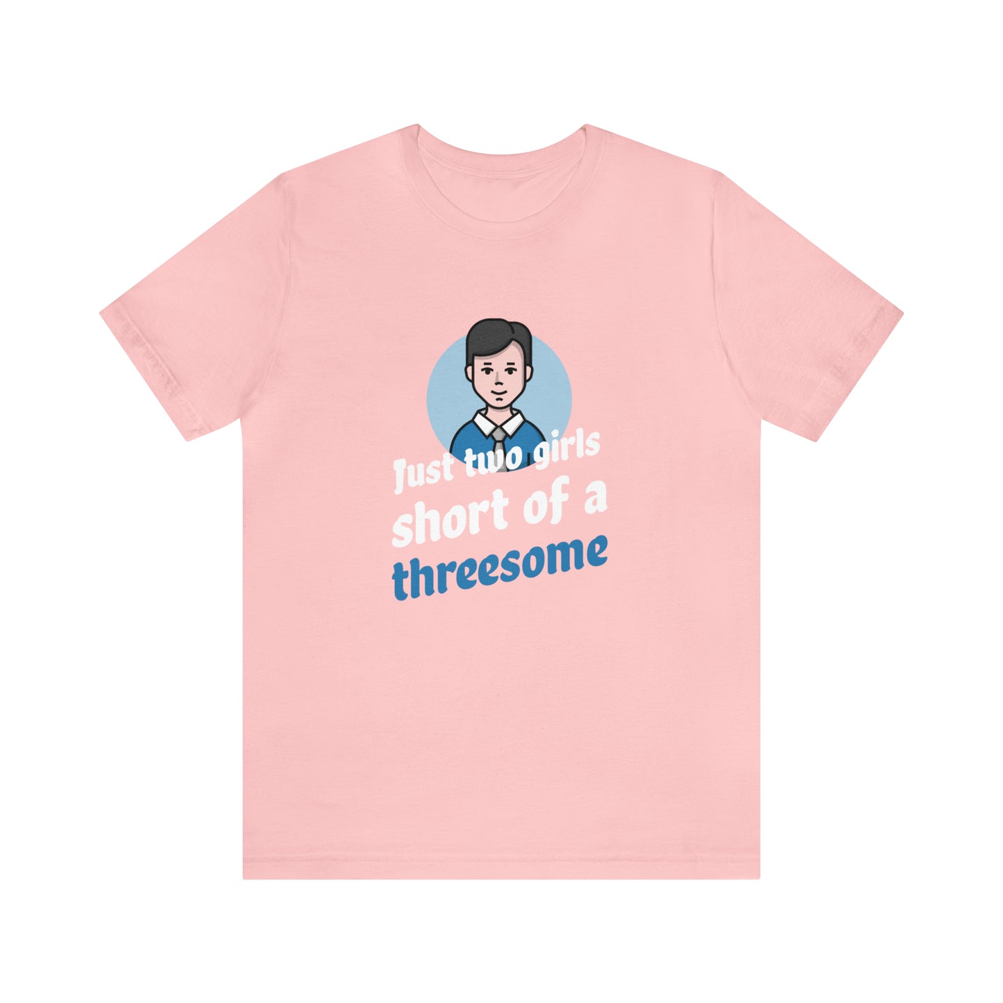 Just Two Girls Short Of A Threesome - Unisex T-Shirt