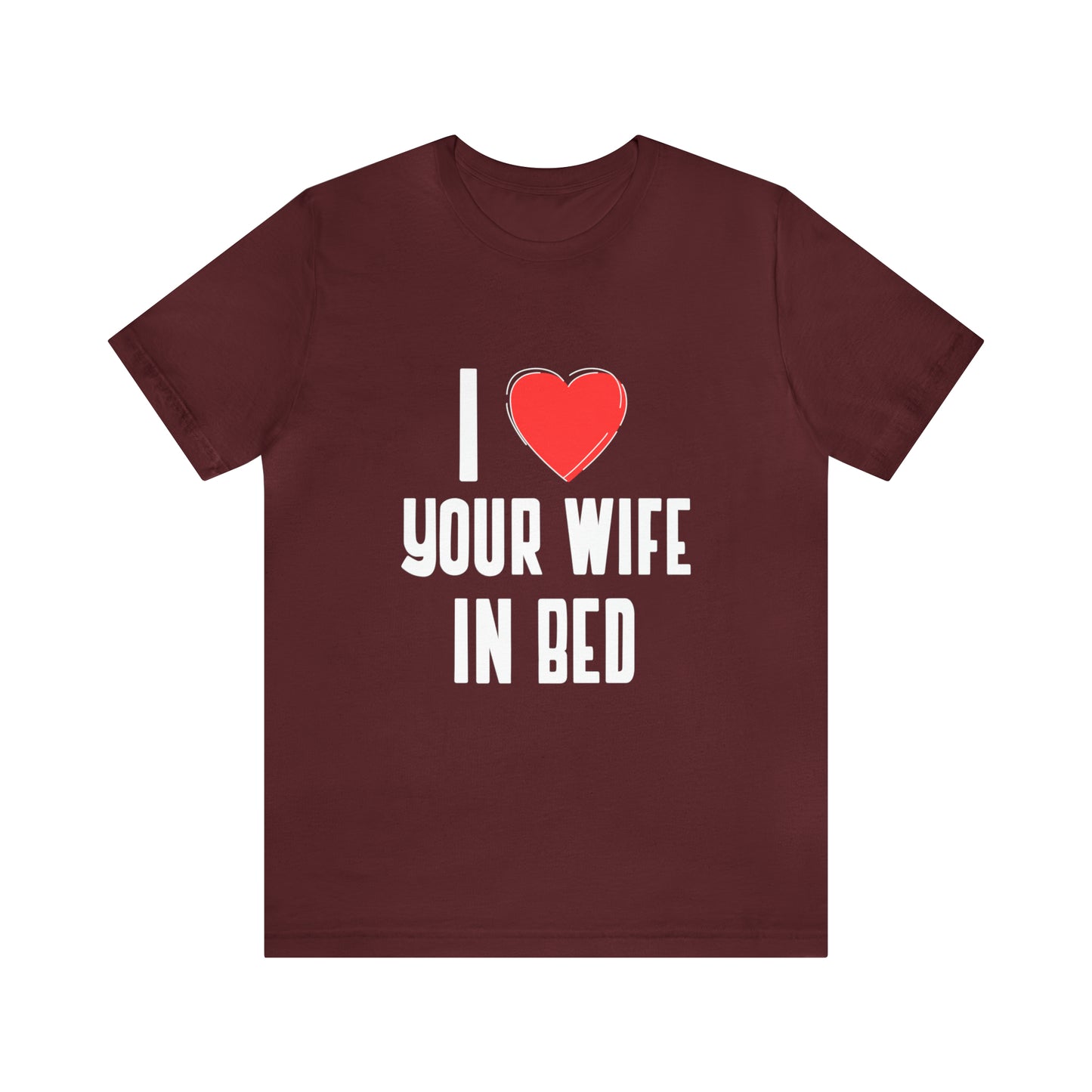 I Heart Your Wife In Bed - Unisex T-Shirt