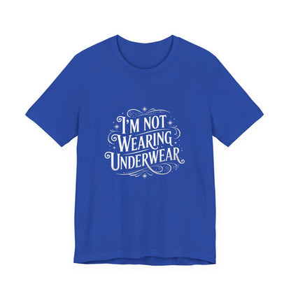 I'm Not Wearing Underwear - Unisex T-Shirt