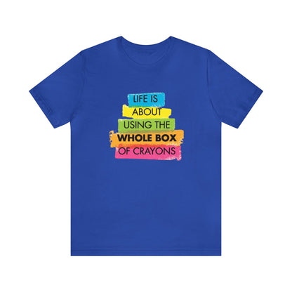 Life is About Using the Whole Box of Crayons - Unisex T-Shirt