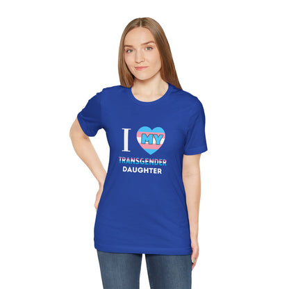 I Love my Transgender Daughter - Unisex T-Shirt