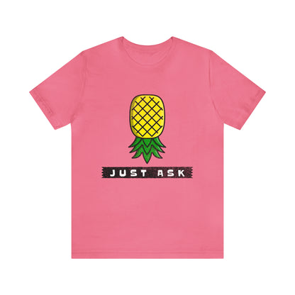 Just Ask with Upside Down Pineapple - Unisex T-Shirt