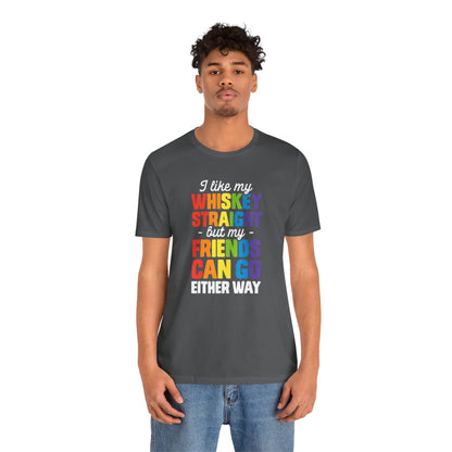 I Like My Whiskey Straight but My Friends Can Go Either Way - Unisex T-Shirt