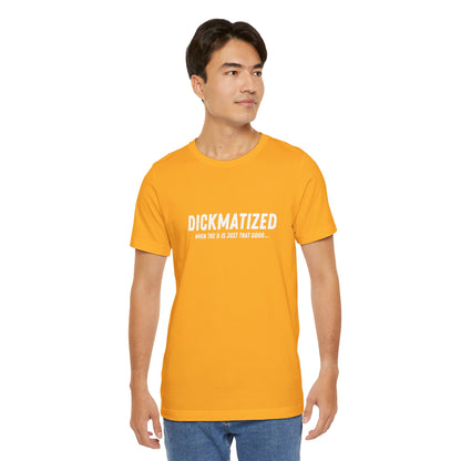Dickmatized - Unisex T-Shirt
