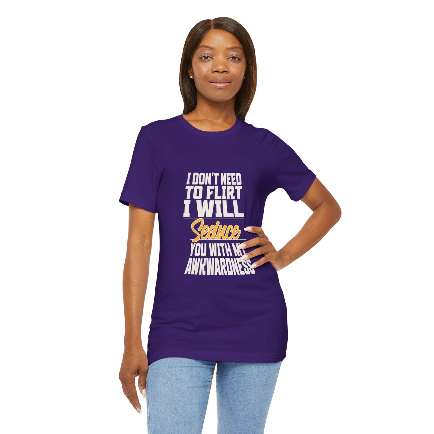 I Don't Need To Flirt I Will Seduce... Awkward - Unisex T-Shirt