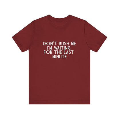 Don't Rush Me I'm Waiting For The Last Minute - Unisex T-Shirt