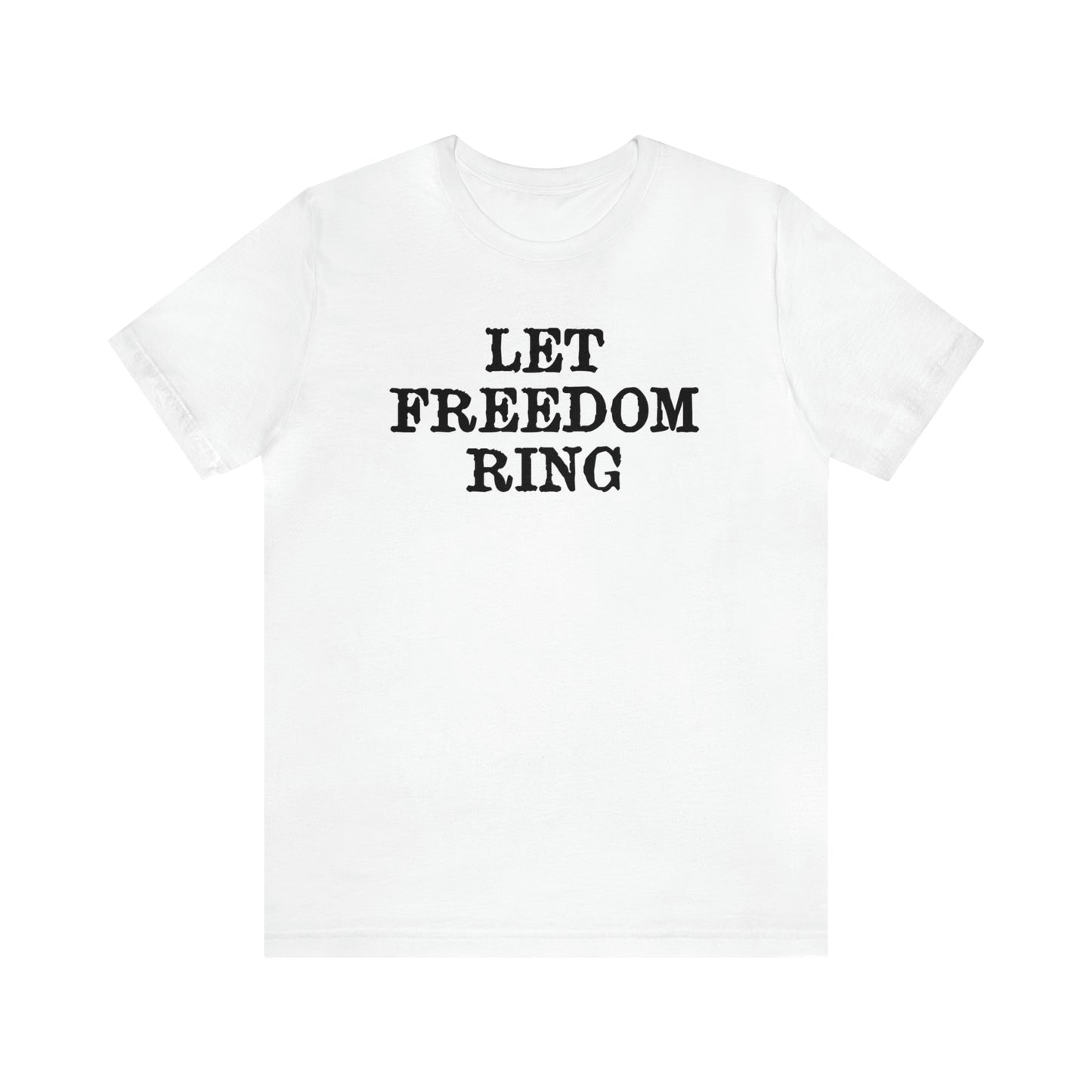 Let Freedom Ring - Unisex T-Shirt