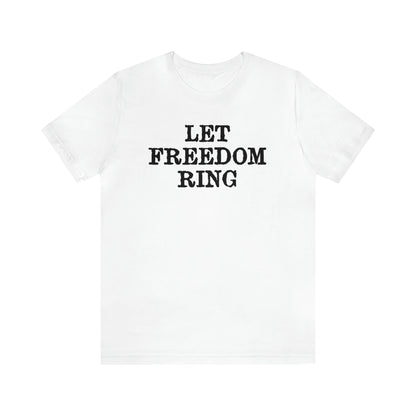 Let Freedom Ring - Unisex T-Shirt