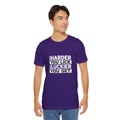 The Harder You Lick The Luckier You Get - Unisex T-Shirt