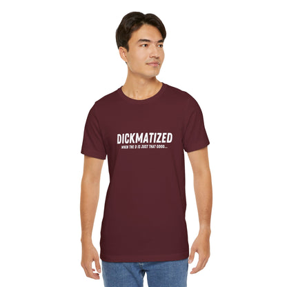 Dickmatized - Unisex T-Shirt