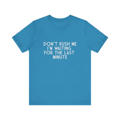 Don't Rush Me I'm Waiting For The Last Minute - Unisex T-Shirt