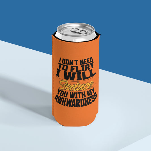 I Don't Need To Flirt I Will Seduce... Awkward - Slim Can Koozie