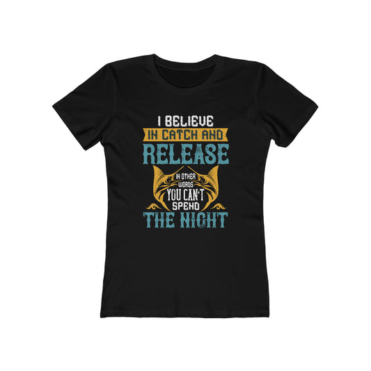 I Believe In Catch And Release In Other Words You Can't Spend The Night - Women's T-shirt