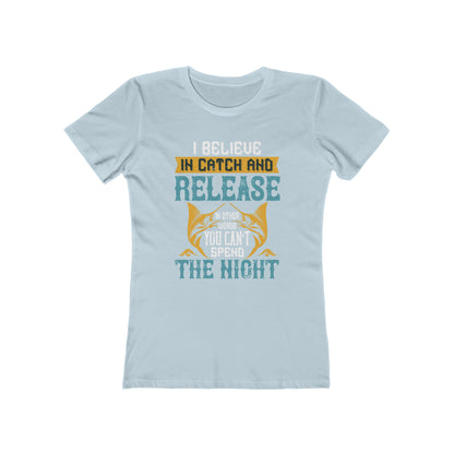 I Believe In Catch And Release In Other Words You Can't Spend The Night - Women's T-shirt