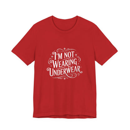 I'm Not Wearing Underwear - Unisex T-Shirt