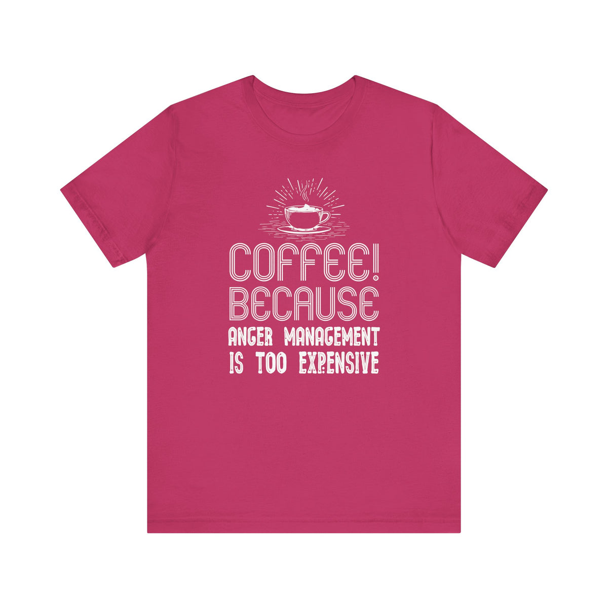 Coffee Because Anger Management Is Too Expensive - Unisex T-Shirt