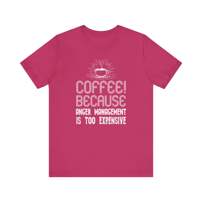 Coffee Because Anger Management Is Too Expensive - Unisex T-Shirt