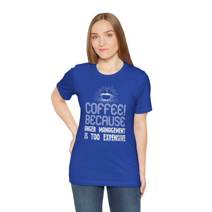Coffee Because Anger Management Is Too Expensive - Unisex T-Shirt