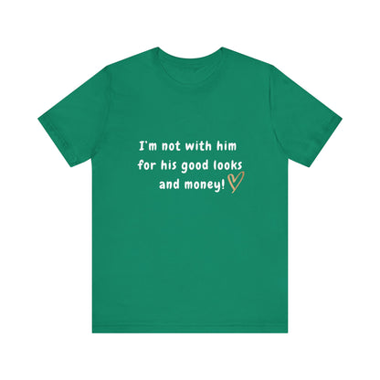 I'm Not With Him for His Good Looks and Money - Unisex T-Shirt