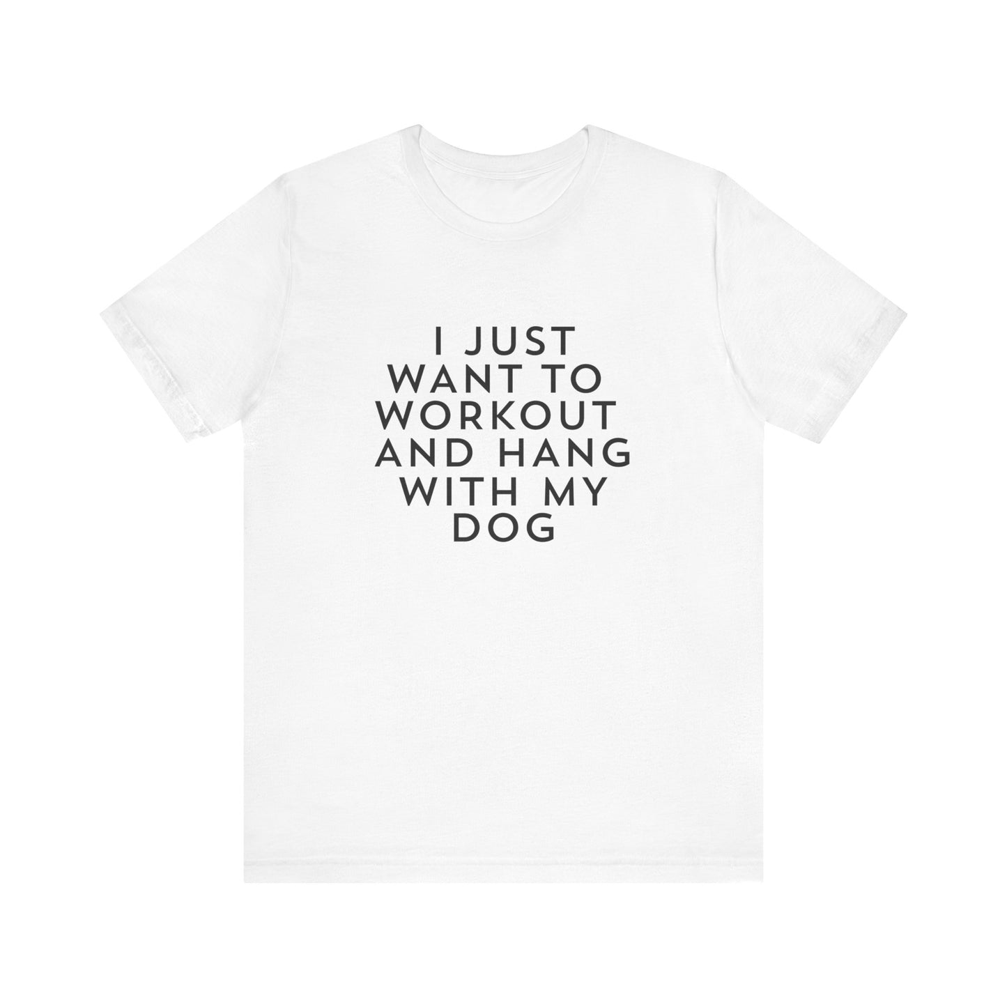 I Just Want to Workout and Hang with my Dog - Unisex T-Shirt